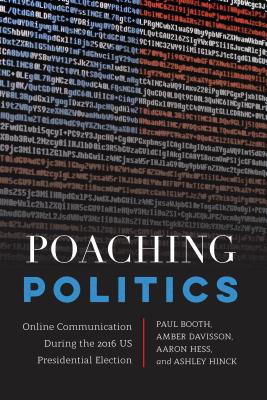 Poaching Politics: Online Communication During the 2016 Us Presidential Election (Frontiers in Political Communication #40) By Mitchell S. McKinney (Editor), Mary E. Stuckey (Editor), Ashley Hinck Cover Image