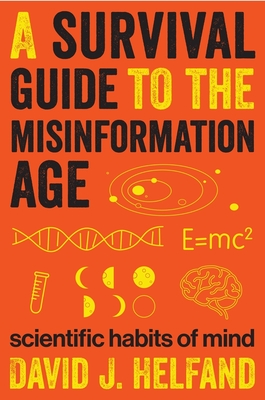 A Survival Guide to the Misinformation Age: Scientific Habits of Mind By David Helfand Cover Image