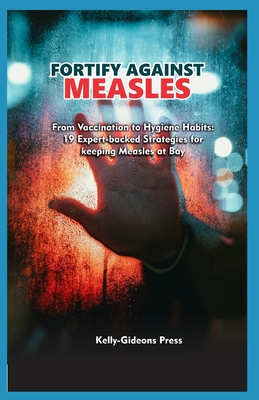 Fortify Against Measles: From Vaccination to Hygiene Habits: 19 Expert-Backed Strategies for Keeping Measles at Bay Cover Image