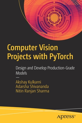 Computer Vision Projects with Pytorch: Design and Develop Production-Grade Models Cover Image