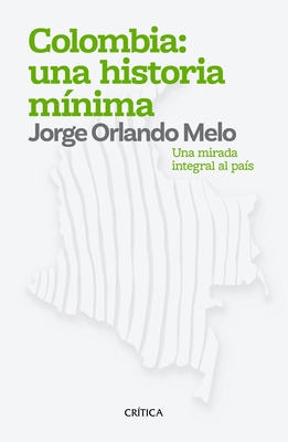 Colombia: Una Historia MÃ-Nima: Una Mirada Integral Al Pais By Jorge Melo Cover Image