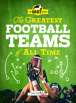 The Greatest Football Teams of All Time (A Sports Illustrated Kids Book): A G.O.A.T. Series Book Cover Image