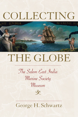 Collecting the Globe: The Salem East India Marine Society Museum (Public History in Historical Perspective)