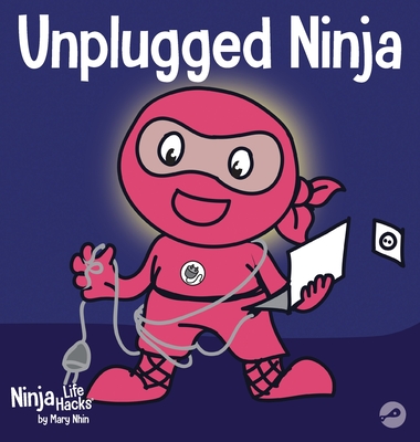 Unplugged Ninja: A Children's Book About Technology, Screen Time, and Finding Balance Cover Image