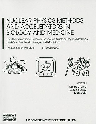 Nuclear Physics Methods and Accelerators in Biology and Medicine: Fourth International Summer School on Nuclear Physics Methods and Accelerators in Bi (AIP Conference Proceedings (Numbered) #958) Cover Image