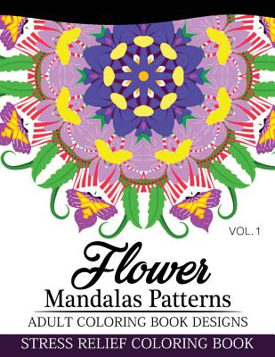 Flower Mandalas Patterns Adult Coloring Book Designs Volume 1: Stress Relief Coloring Book Cover Image