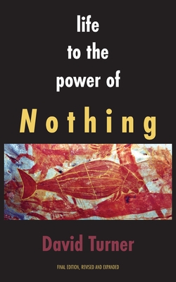 Life to the Power of Nothing: Final Edition, Revised and Expanded By David Turner Cover Image