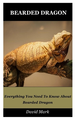 Bearded Dragon: Everything You Need To Know About Bearded Dragon By David Mark Cover Image