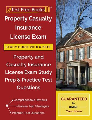 Property Casualty Insurance License Exam Study Guide 2018 & 2019: Property and Casualty Insurance License Exam Study Prep & Practice Test Questions By Test Prep Books Insurance License Team Cover Image