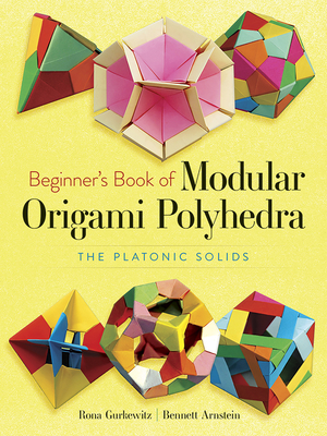 Beginner's Book of Modular Origami Polyhedra: The Platonic Solids (Dover Origami Papercraft) By Rona Gurkewitz, Bennett Arnstein Cover Image