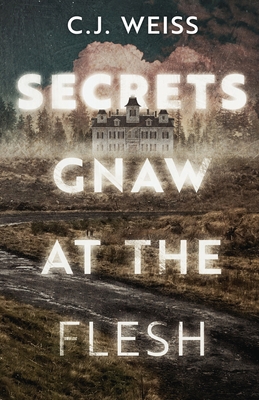 Secrets Gnaw at the Flesh By C. J. Weiss Cover Image