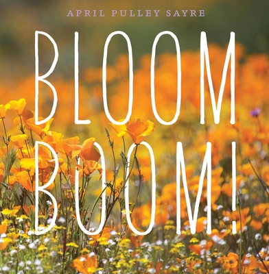 Bloom Boom! By April Pulley Sayre, April Pulley Sayre (Photographs by) Cover Image