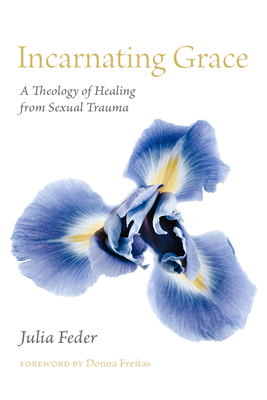 Incarnating Grace: A Theology of Healing from Sexual Trauma Cover Image