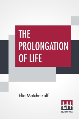 The Prolongation Of Life: Optimistic Studies - The English Translation Edited By P. Chalmers Mitchell Cover Image