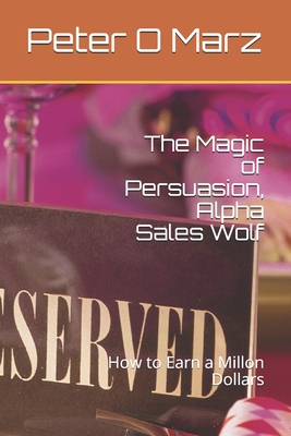 The Magic of Persuasion, Alpha Sales Wolf: How to Earn a Millon Dollars per Year Cover Image