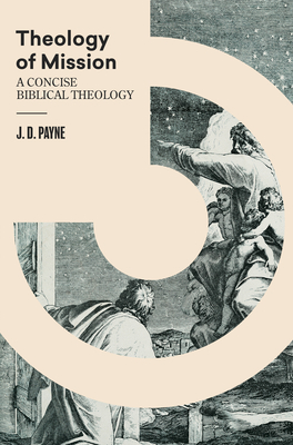 Theology of Mission: A Concise Biblical Theology By J. D. Payne Cover Image
