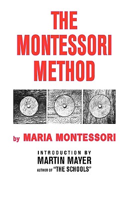 The Montessori Method By Maria Montessori, Martin Mayer (Introduction by), Anne E. George (Translator) Cover Image