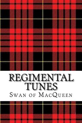 Regimental Tunes: Twenty Tunes for the Bagpipes and Practice Chanter (The Swan of Macqueen Pipe Tunes Collection #2)