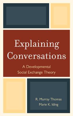Explaining Conversations: A Developmental Social Exchange Theory By R. Murray Thomas, Marie K. Iding Cover Image