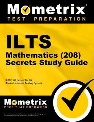 Ilts Mathematics (208) Exam Secrets Study Guide: Ilts Test Review for the Illinois Licensure Testing System By Mometrix Illinois Teacher Certification (Editor) Cover Image