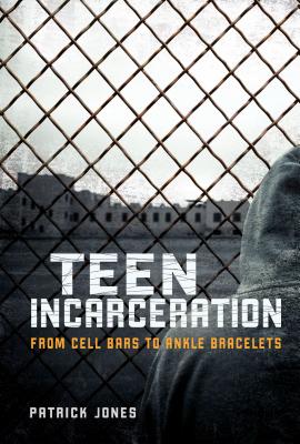 Teen Incarceration: From Cell Bars to Ankle Bracelets Cover Image