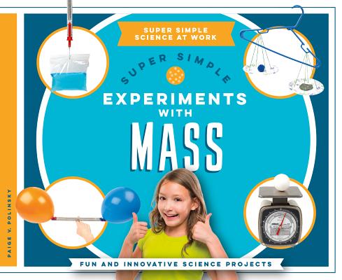 Super Simple Experiments with Mass: Fun and Innovative Science Projects (Super Simple Science at Work) Cover Image