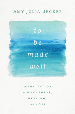 To Be Made Well: An Invitation to Wholeness, Healing, and Hope cover