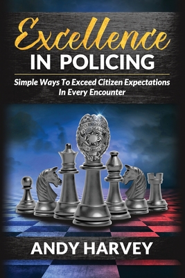Excellence in Policing: Simple Ways to Exceed Citizen Expectations in Every Encounter Cover Image