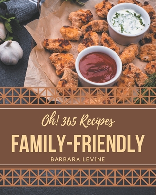 Oh! 365 Family-Friendly Recipes: A Timeless Family-Friendly Cookbook Cover Image