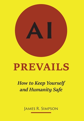 AI Prevails: How to Keep Yourself and Humanity Safe Cover Image