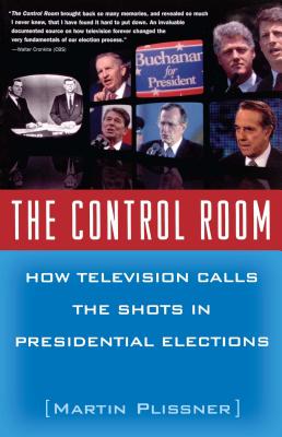 The Control Room: How Television Calls the Shots in Presidential Elections By Martin Plissner Cover Image