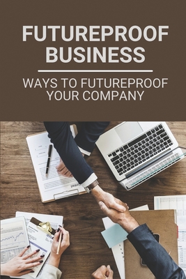 Futureproof Business: Ways To Futureproof Your Company: Futureproof Cover Image