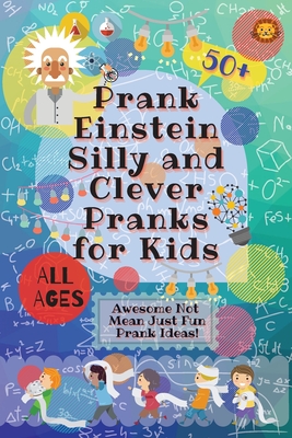 PrankEinstein Silly and Clever Pranks for Kids: Awesome Not Mean Just Fun Prank Ideas! By Laughing Lion Cover Image
