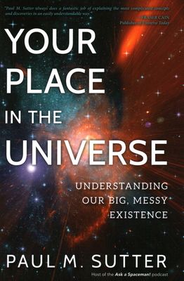 Your Place in the Universe: Understanding Our Big, Messy Existence By Paul M. Sutter Cover Image