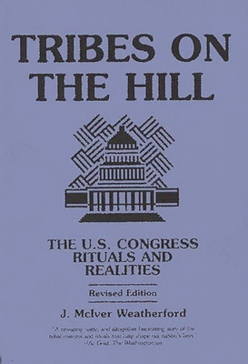 Tribes on the Hill: The U.S. Congress--Rituals and Realities By Jack Weatherford Cover Image