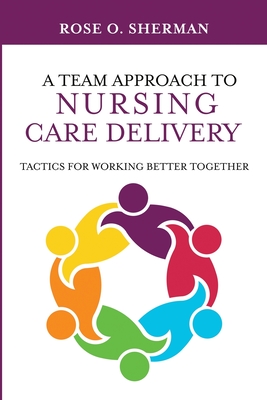 A Team Approach to Nursing Care Delivery: Tactics for Working Better Together Cover Image