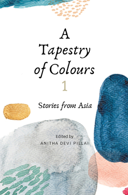 A Tapestry of Colours 1: Stories from Asia By Anitha Devi Pillai Cover Image