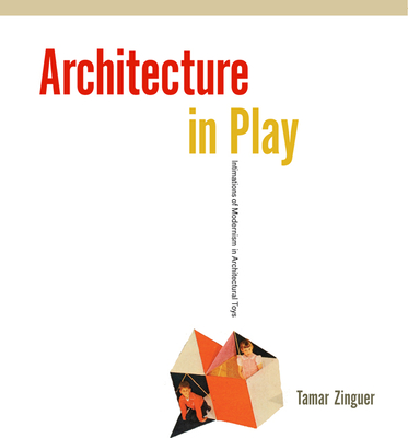 Architecture in Play: Intimations of Modernism in Architectural Toys Cover Image