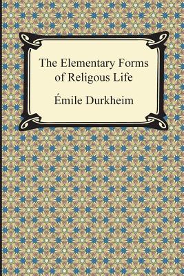 The Elementary Forms of Religious Life By Emile Durkheim, Joseph Ward Swain (Translator) Cover Image