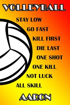 Volleyball Stay Low Go Fast Kill First Die Last One Shot One Kill Not Luck All Skill Aaron: College Ruled Composition Book By Shelly James Cover Image