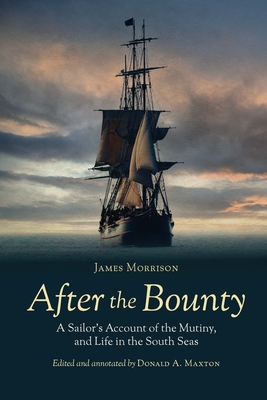 After the Bounty: A Sailor's Account of the Mutiny, and Life in the South Seas By James Morrison, Donald A. Maxton (Editor) Cover Image
