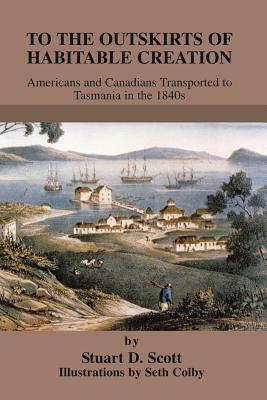 To The Outskirts of Habitable Creation: Americans and Canadians Transported to Tasmania in the 1840s Cover Image