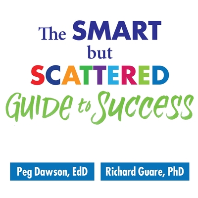 The Smart But Scattered Guide to Success Lib/E: How to Use Your Brain's Executive Skills to Keep Up, Stay Calm, and Get Organized at Work and at Home By Peg Dawson, Richard Guare, Randye Kaye (Read by) Cover Image