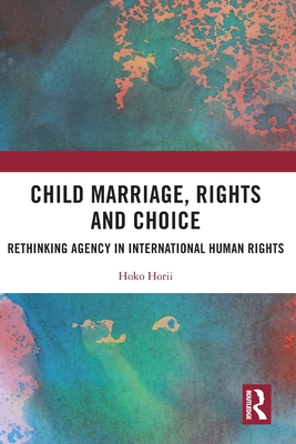 Child Marriage, Rights and Choice: Rethinking Agency in International Human Rights Cover Image
