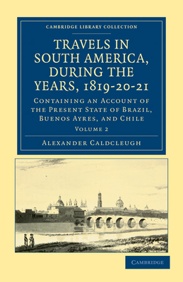 Travels in South America, during the Years, 1819-20-21 - Volume 2 By Alexander Caldcleugh Cover Image