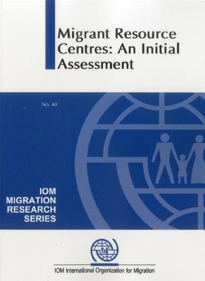 Migration Resource Centres: An Initial Assessment (Iom Migration Research) By United Nations (Other) Cover Image