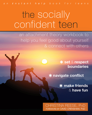 The Socially Confident Teen: An Attachment Theory Workbook to Help You Feel Good about Yourself and Connect with Others Cover Image