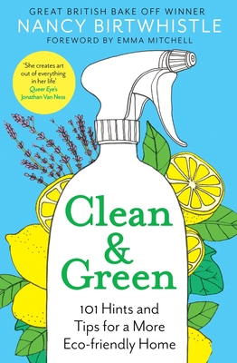 Clean & Green: 101 Hints and Tips for a More Eco-Friendly Home By Nancy Birtwhistle, Emma Mitchell (Foreword by) Cover Image