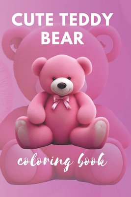 Cute Teddy Bear Coloring Book: Easy Fun activity Book for Stress Relief and Relaxation Cover Image