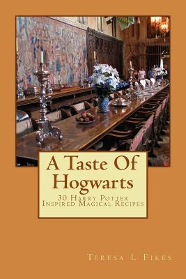 A Taste Of Hogwarts: 30 Harry Potter Inspired Magical Recipes By Teresa L. Fikes Cover Image